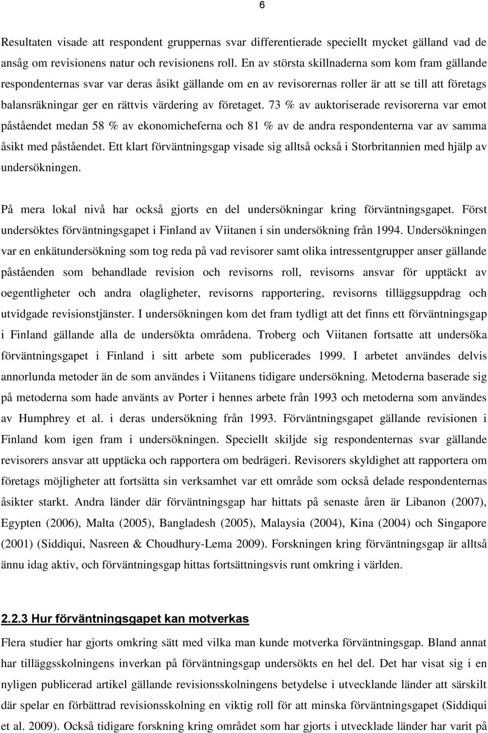 företaget. 73 % av auktoriserade revisorerna var emot påståendet medan 58 % av ekonomicheferna och 81 % av de andra respondenterna var av samma åsikt med påståendet.