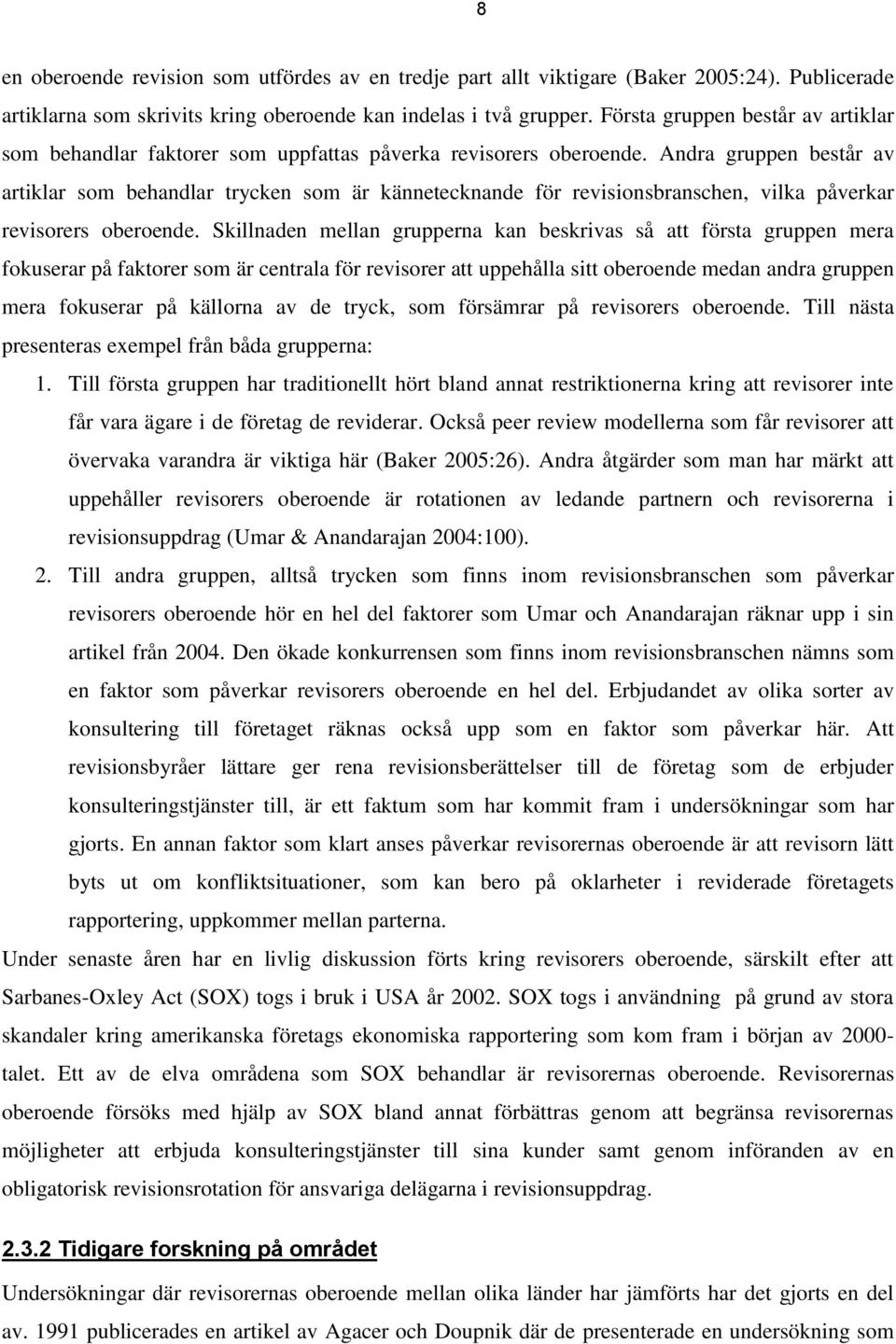 Andra gruppen består av artiklar som behandlar trycken som är kännetecknande för revisionsbranschen, vilka påverkar revisorers oberoende.