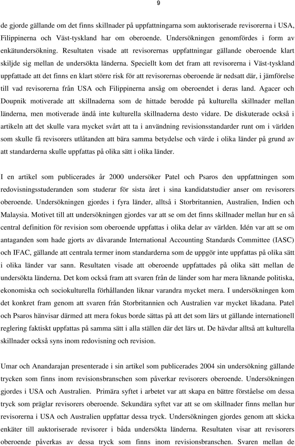 Speciellt kom det fram att revisorerna i Väst-tyskland uppfattade att det finns en klart större risk för att revisorernas oberoende är nedsatt där, i jämförelse till vad revisorerna från USA och