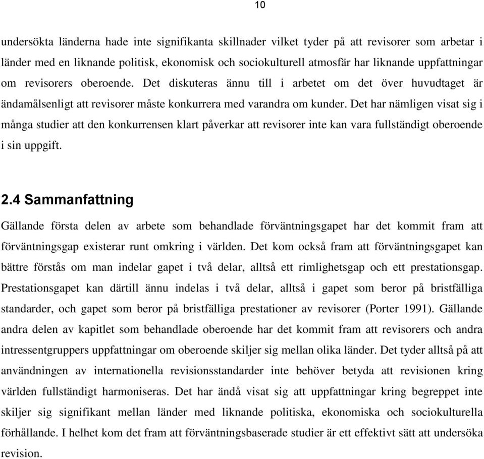 Det har nämligen visat sig i många studier att den konkurrensen klart påverkar att revisorer inte kan vara fullständigt oberoende i sin uppgift. 2.