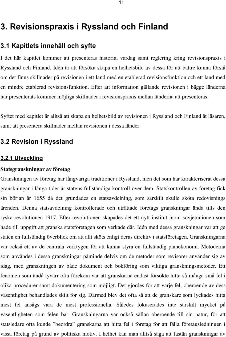 revisionsfunktion. Efter att information gällande revisionen i bägge länderna har presenterats kommer möjliga skillnader i revisionspraxis mellan länderna att presenteras.