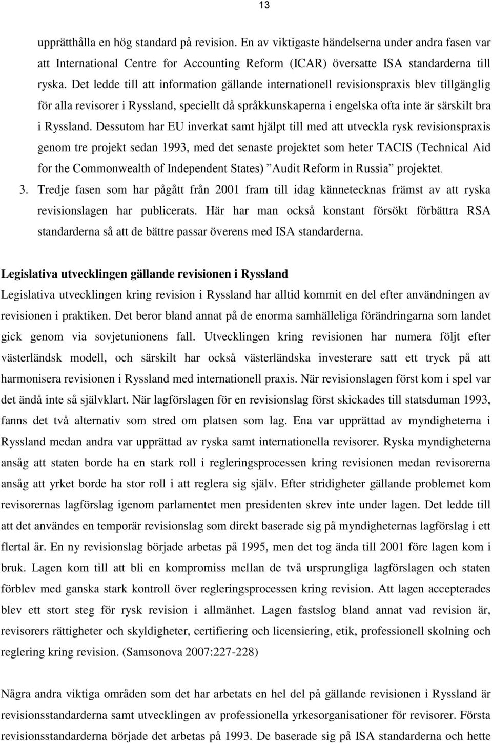 Dessutom har EU inverkat samt hjälpt till med att utveckla rysk revisionspraxis genom tre projekt sedan 1993, med det senaste projektet som heter TACIS (Technical Aid for the Commonwealth of