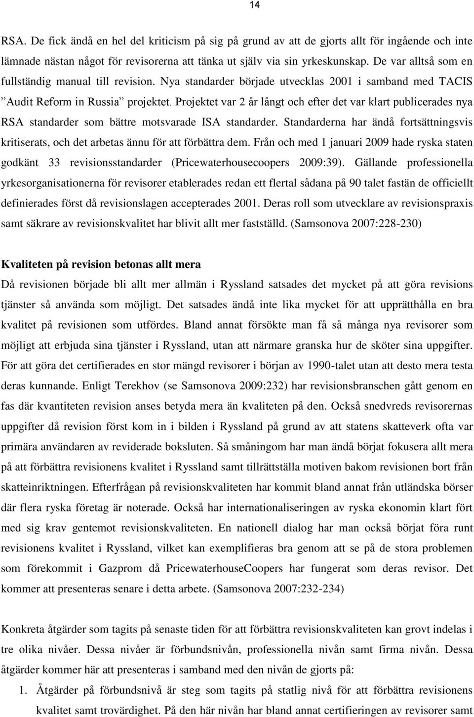 Projektet var 2 år långt och efter det var klart publicerades nya RSA standarder som bättre motsvarade ISA standarder.