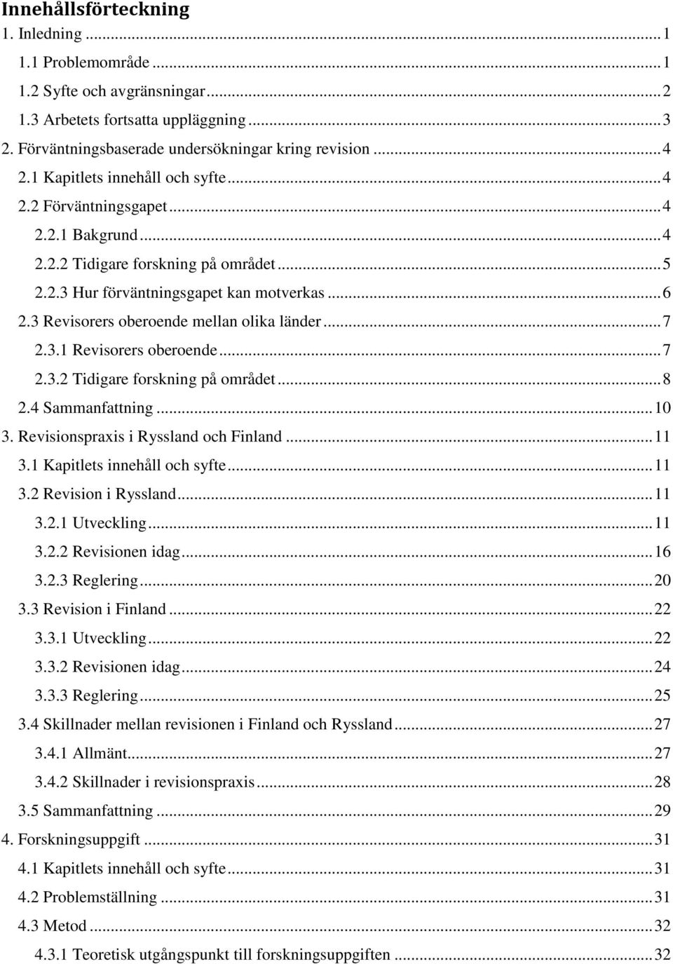 3 Revisorers oberoende mellan olika länder... 7 2.3.1 Revisorers oberoende... 7 2.3.2 Tidigare forskning på området... 8 2.4 Sammanfattning... 10 3. Revisionspraxis i Ryssland och Finland... 11 3.