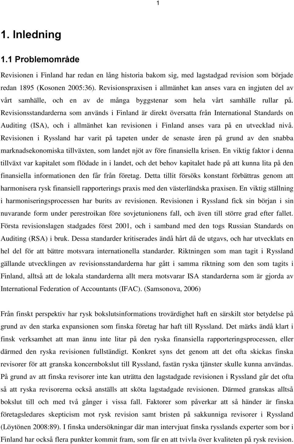 Revisionsstandarderna som används i Finland är direkt översatta från International Standards on Auditing (ISA), och i allmänhet kan revisionen i Finland anses vara på en utvecklad nivå.