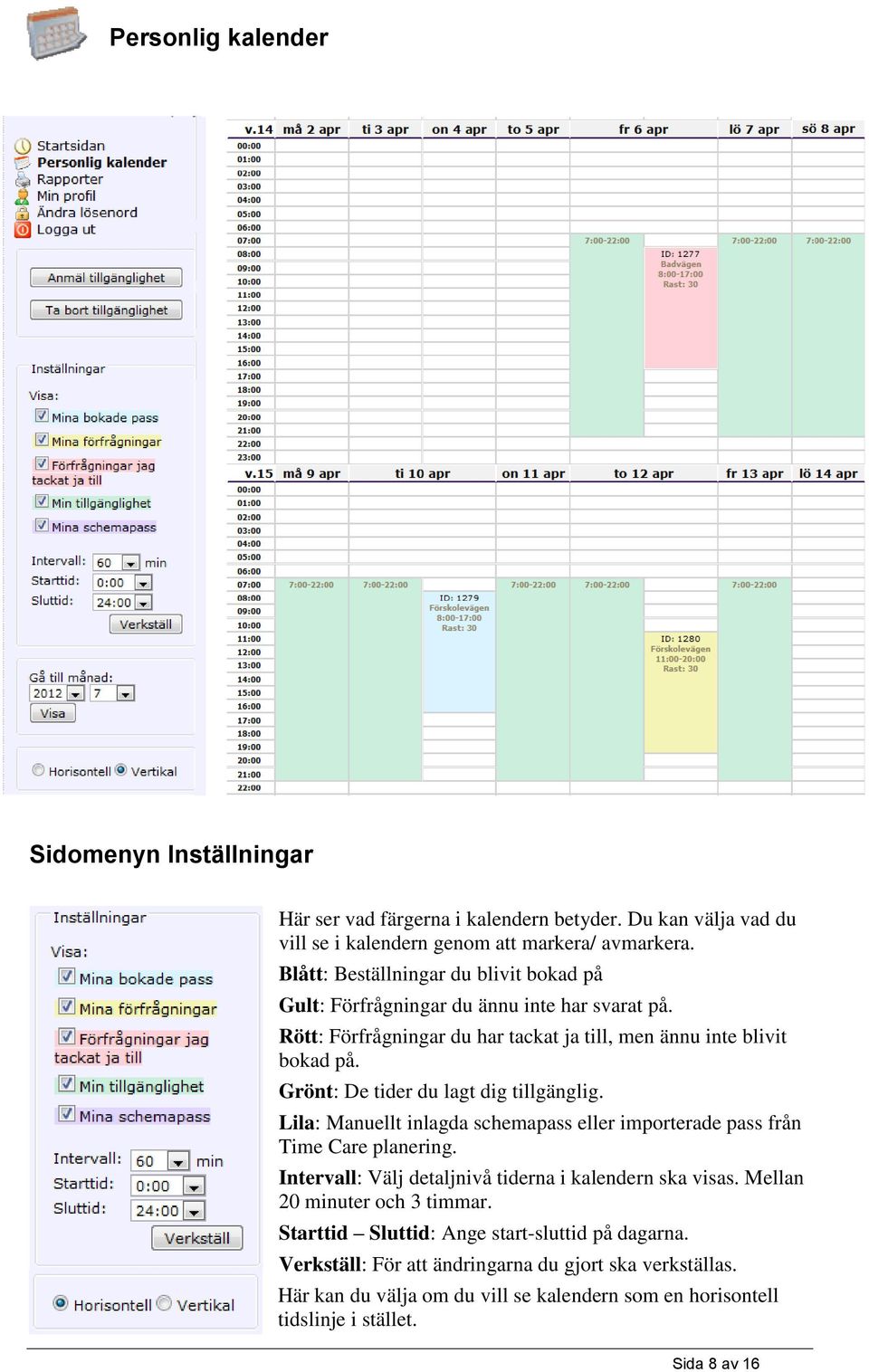 Grönt: De tider du lagt dig tillgänglig. Lila: Manuellt inlagda schemapass eller importerade pass från Time Care planering. Intervall: Välj detaljnivå tiderna i kalendern ska visas.