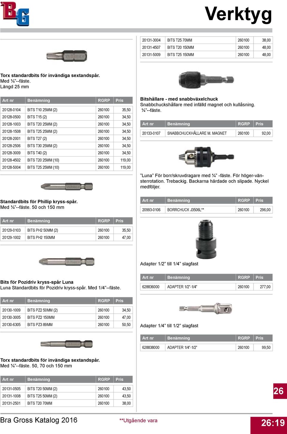 34,50 20128-2506 BITS T30 25MM (2) 0100 34,50 20128-3009 BITS T40 (2) 0100 34,50 20128-4502 BITS T20 25MM (10) 0100 119,00 20128-5004 BITS T25 25MM (10) 0100 119,00 Bitshållare - med snabbväxelchuck