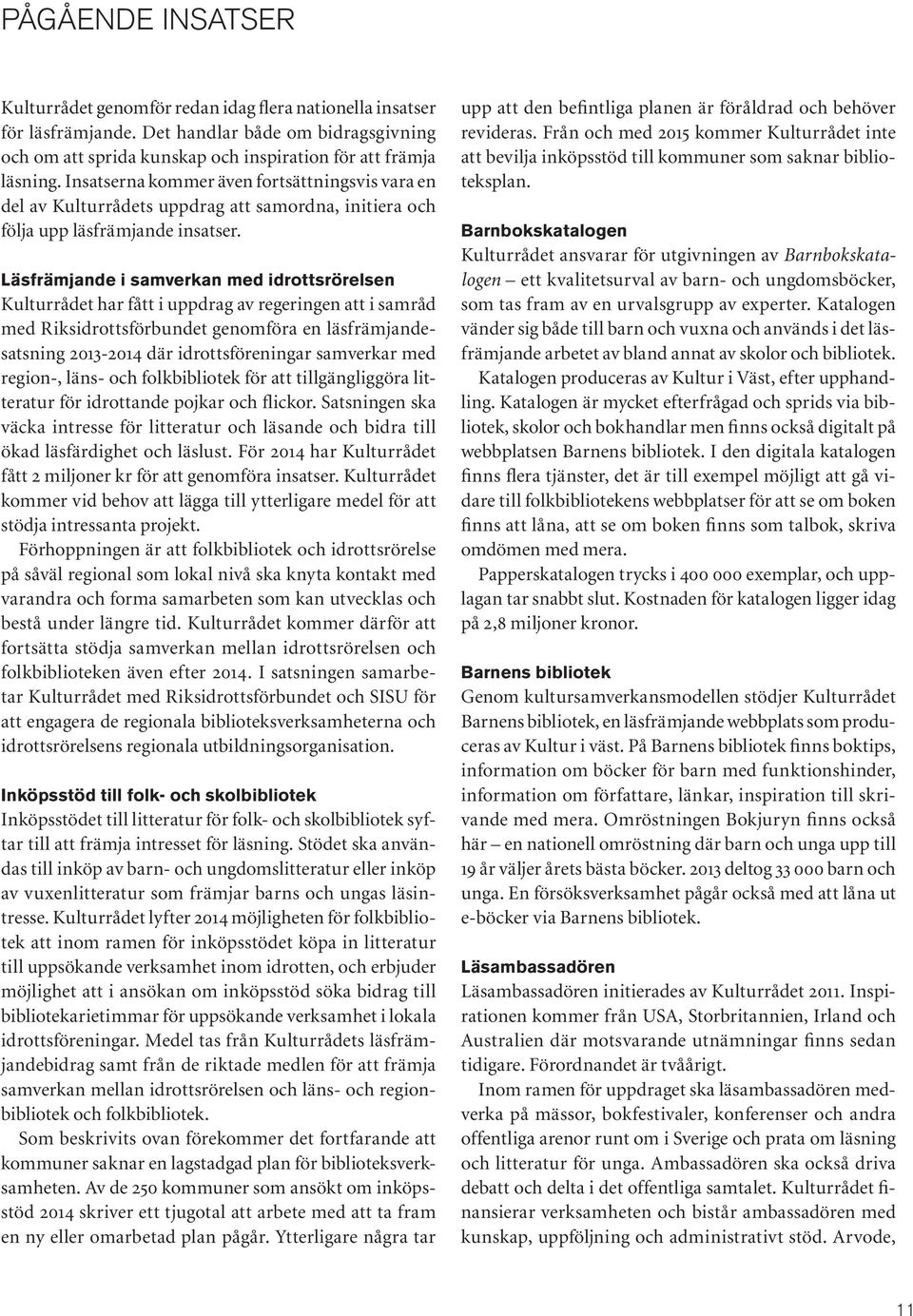 Läsfrämjande i samverkan med idrottsrörelsen Kulturrådet har fått i uppdrag av regeringen att i samråd med Riksidrottsförbundet genomföra en läsfrämjandesatsning 2013-2014 där idrottsföreningar