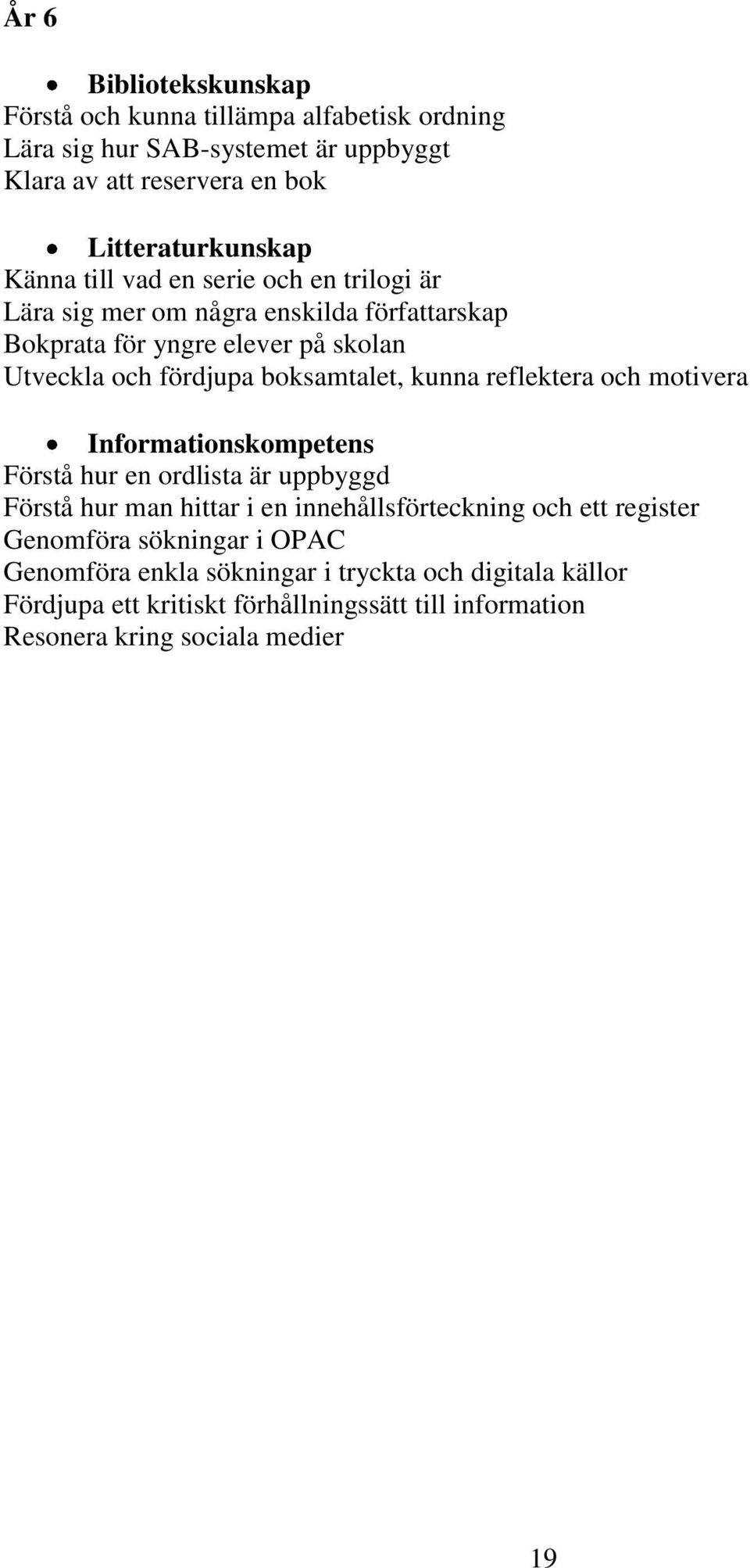 kunna reflektera och motivera Informationskompetens Förstå hur en ordlista är uppbyggd Förstå hur man hittar i en innehållsförteckning och ett register