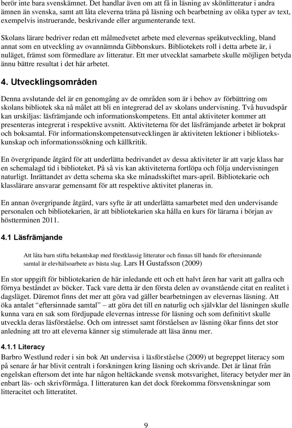 eller argumenterande text. Skolans lärare bedriver redan ett målmedvetet arbete med elevernas språkutveckling, bland annat som en utveckling av ovannämnda Gibbonskurs.