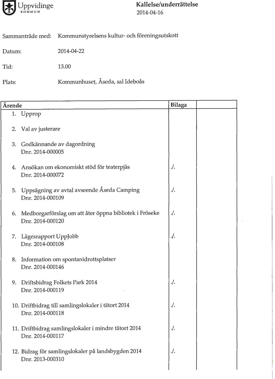 Medborgarförslag om att åter öppna bibliotek i Fröseke./. Dm. 2014-000120 7. Lägesrapport Upp Jobb./. Dm. 2014-000108 8. Information om spontanidrottsplatser Dm. 2014-000146 9.