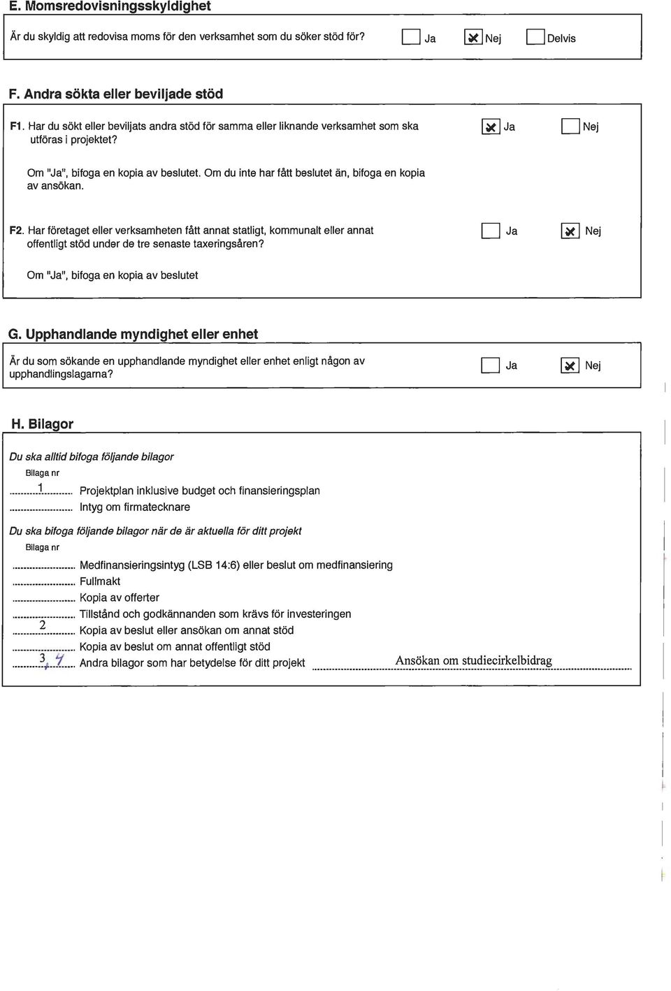 Om du inte har fått beslutet än, bifoga en kopia av ansökan. F2. Har företaget eller verksamheten fått annat statligt, kommunalt eller annat offentligt stöd under de tre senaste taxeringsåren?