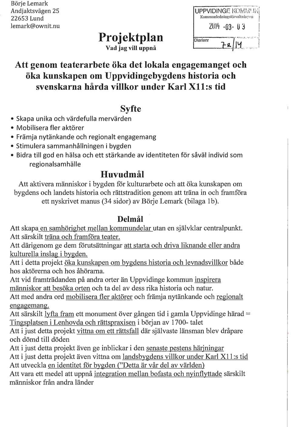 historia och svenskarna hårda villkor under Karl Xll:s tid Syfte Skapa unika och värdefulla mervärden Mobilisera fler aktörer Främja nytänkande och regionalt engagemang Stimulera sammanhållningen i