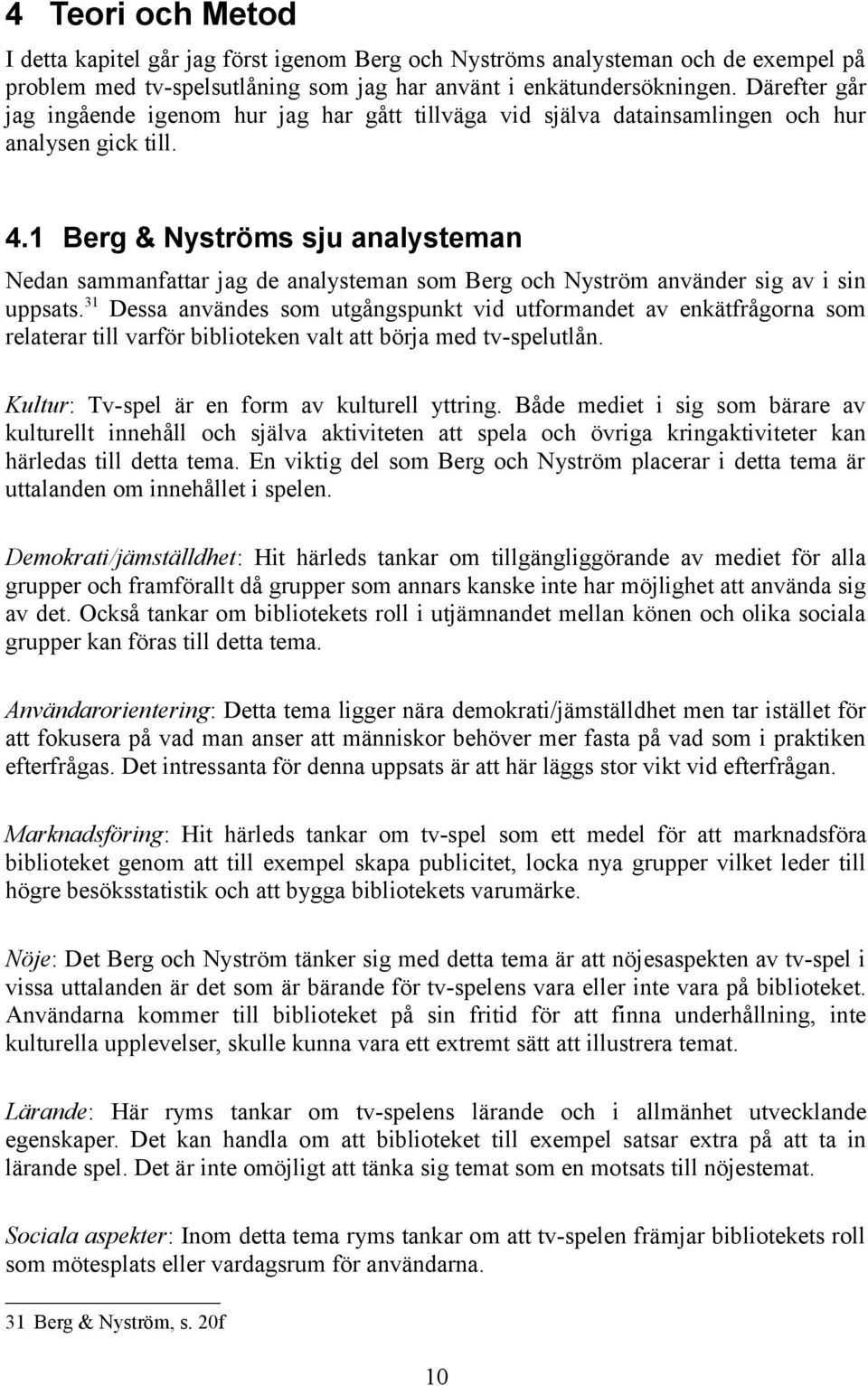 1 Berg & Nyströms sju analysteman Nedan sammanfattar jag de analysteman som Berg och Nyström använder sig av i sin uppsats.