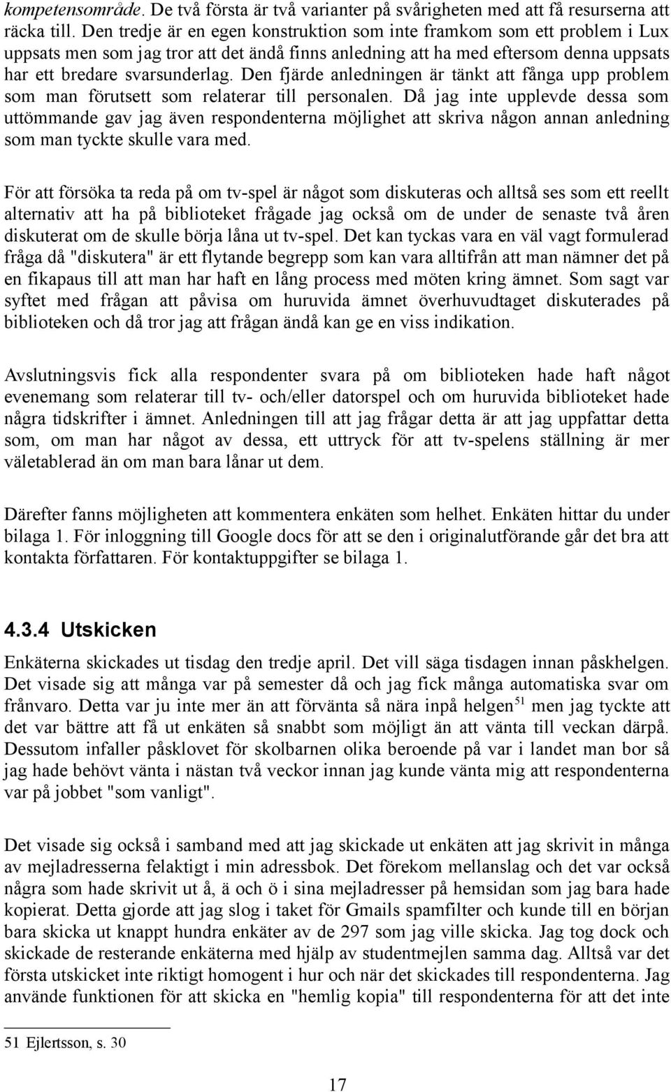 Den fjärde anledningen är tänkt att fånga upp problem som man förutsett som relaterar till personalen.