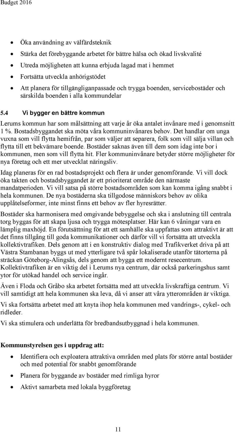 4 Vi bygger en bättre kommun Lerums kommun har som målsättning att varje år öka antalet invånare med i genomsnitt 1 %. Bostadsbyggandet ska möta våra kommuninvånares behov.