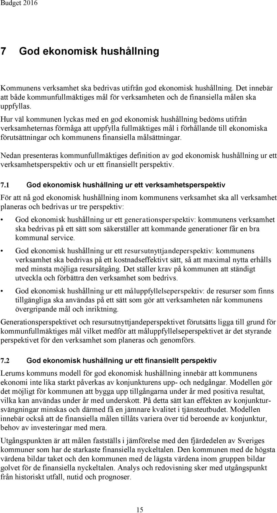 målsättningar. Nedan presenteras kommunfullmäktiges definition av god ekonomisk hushållning ur ett verksamhetsperspektiv och ur ett finansiellt perspektiv. 7.