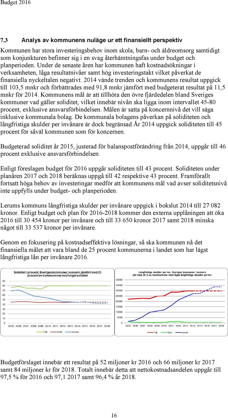 Under de senaste åren har kommunen haft kostnadsökningar i verksamheten, låga resultatnivåer samt hög investeringstakt vilket påverkat de finansiella nyckeltalen negativt.