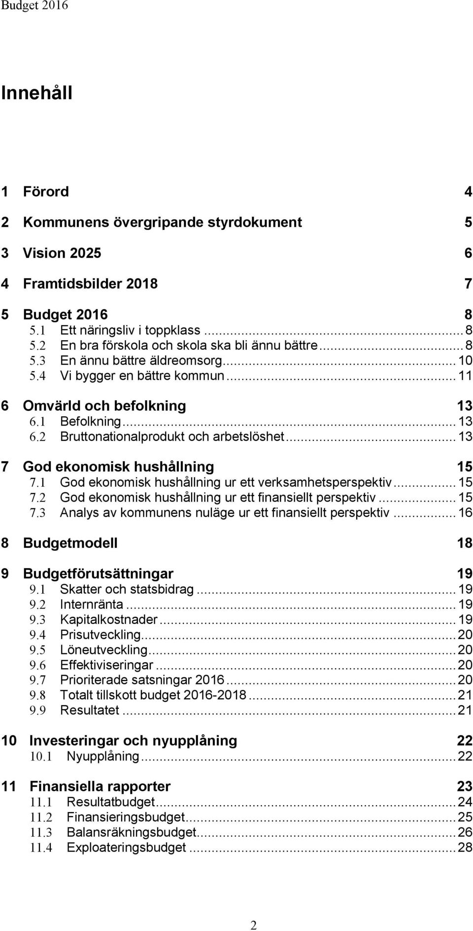 .. 13 7 God ekonomisk hushållning 15 7.1 God ekonomisk hushållning ur ett verksamhetsperspektiv... 15 7.2 God ekonomisk hushållning ur ett finansiellt perspektiv... 15 7.3 Analys av kommunens nuläge ur ett finansiellt perspektiv.