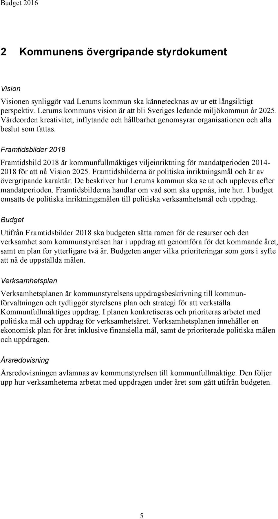 Framtidsbilder 2018 Framtidsbild 2018 är kommunfullmäktiges viljeinriktning för mandatperioden 2014-2018 för att nå Vision 2025.