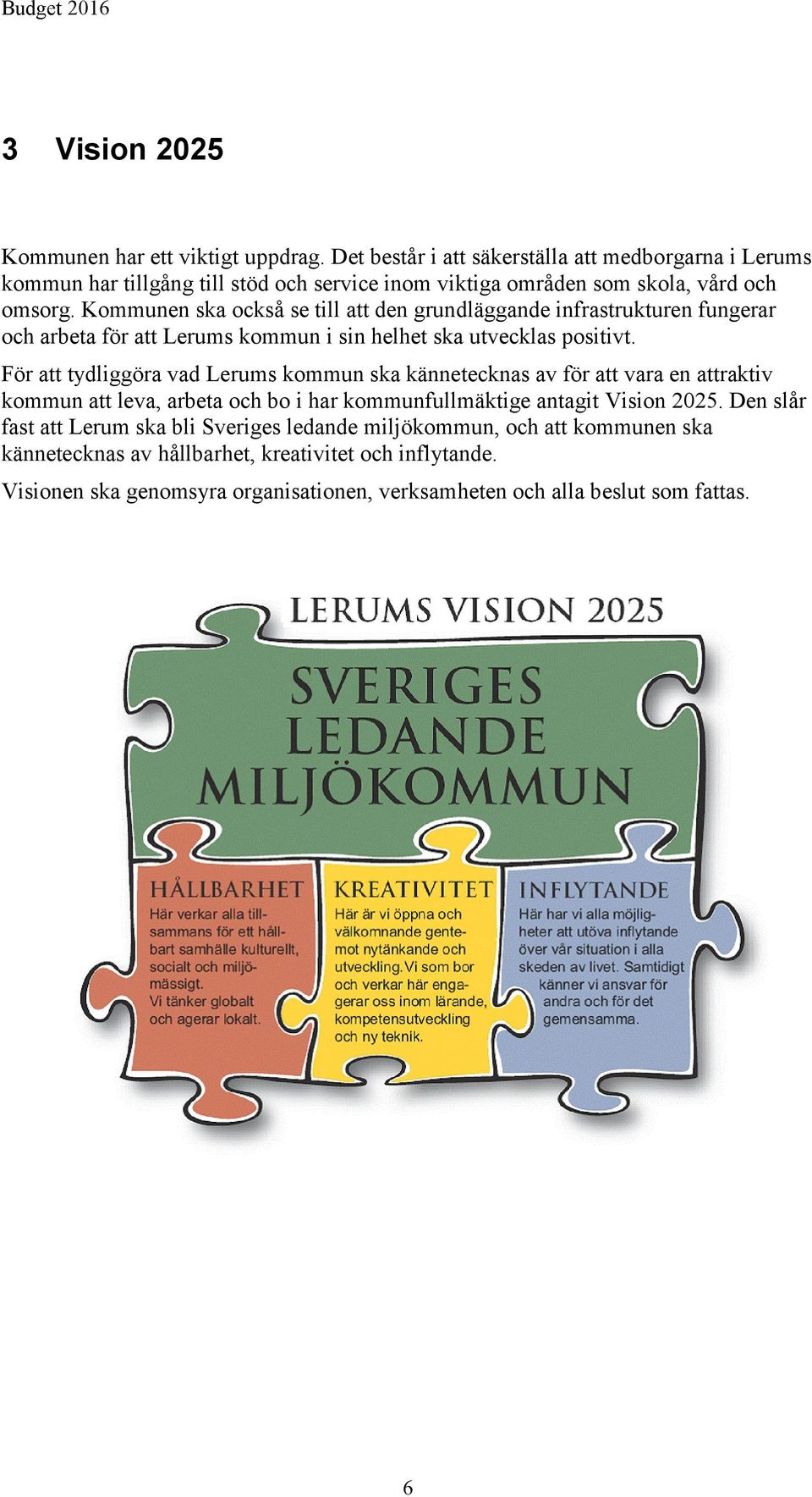 Kommunen ska också se till att den grundläggande infrastrukturen fungerar och arbeta för att Lerums kommun i sin helhet ska utvecklas positivt.