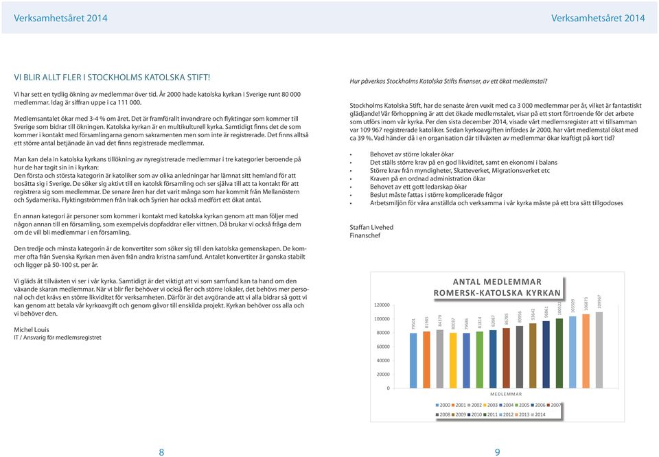 Samtidigt finns det de som kommer i kontakt med församlingarna genom sakramenten men som inte är registrerade. Det finns alltså ett större antal betjänade än vad det finns registrerade medlemmar.