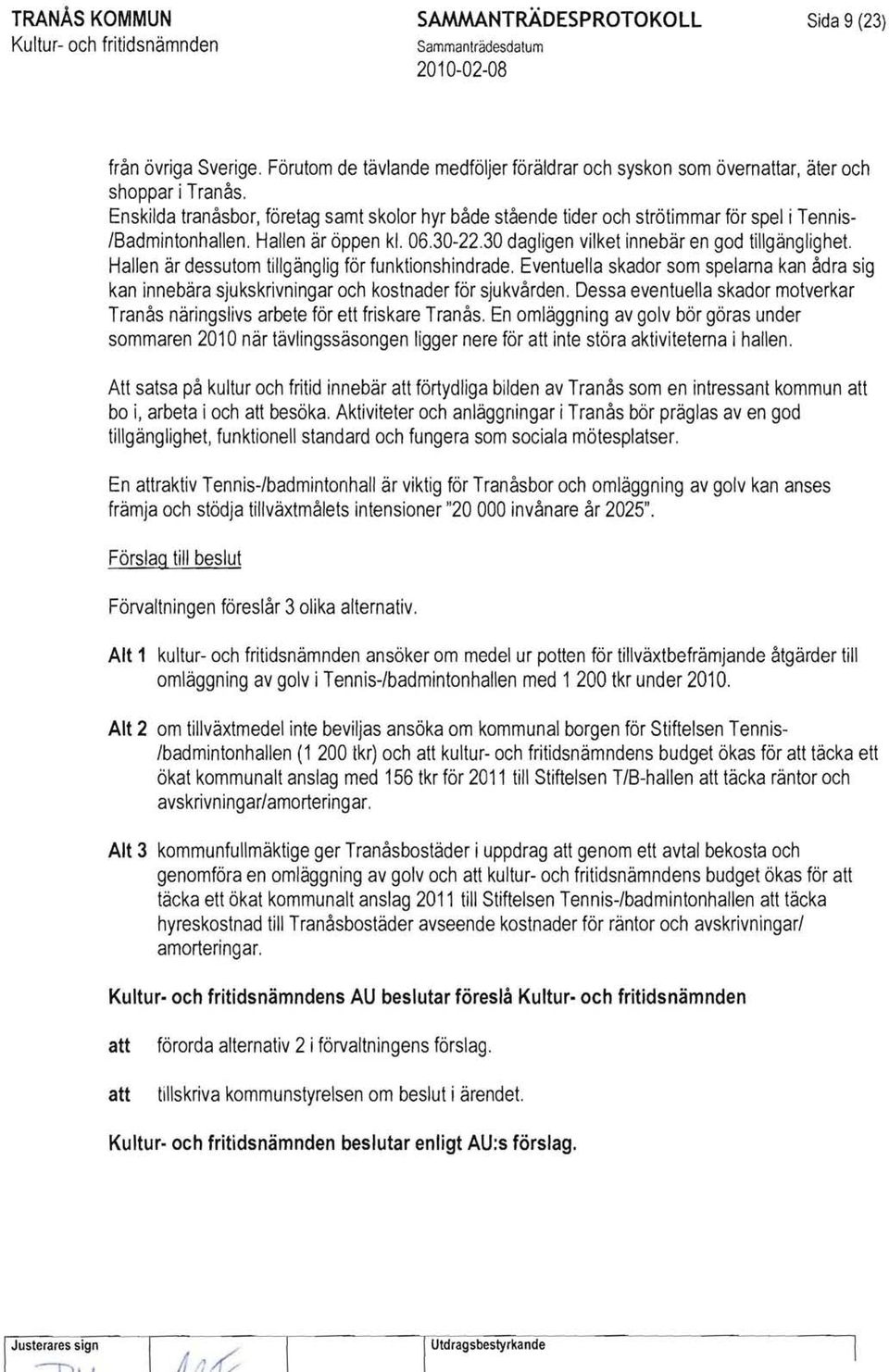 Hallen är dessutom tillgänglig för funktionshindrade. Eventuella skador som spelarna kan ådra sig kan innebära sjukskrivningar och kostnader för sjukvården.