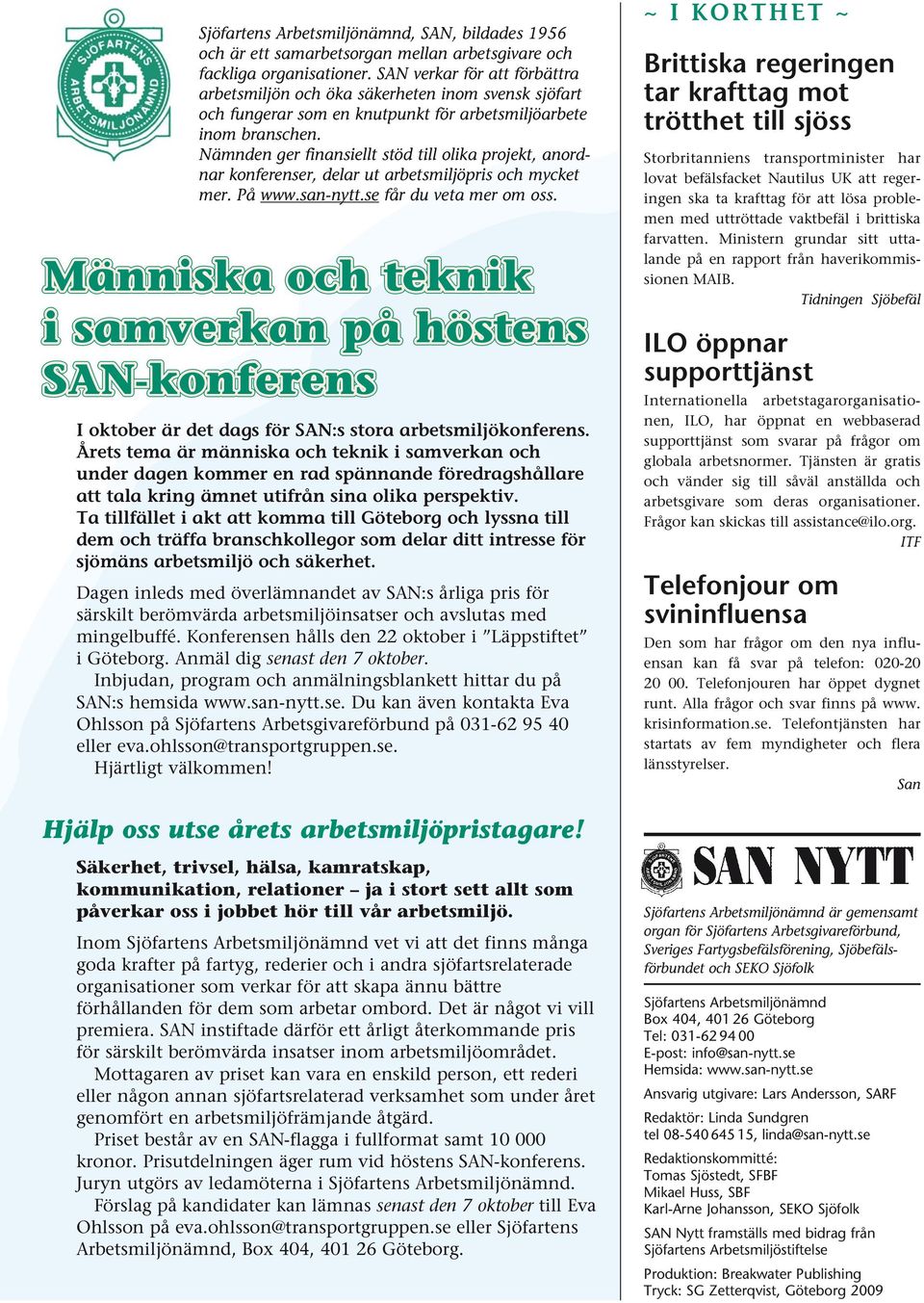 Nämnden ger finansiellt stöd till olika projekt, anordnar konferenser, delar ut arbetsmiljöpris och mycket mer. På www.san-nytt.se får du veta mer om oss.