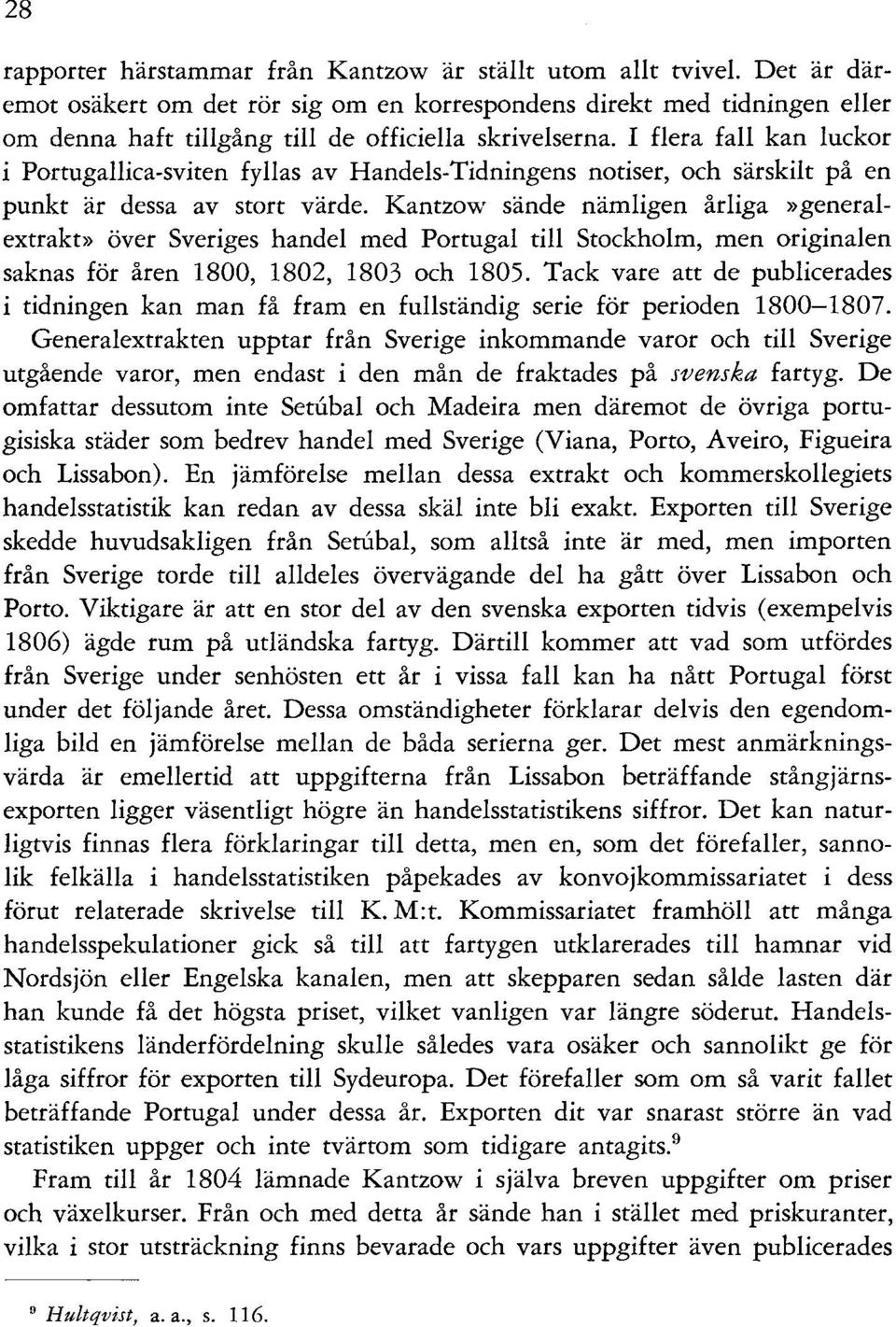 I flera fall kan luckor i Portugallica-sviten fyllas av Handels-Tidningens notiser, och särskilt på en punkt är dessa av stort värde.