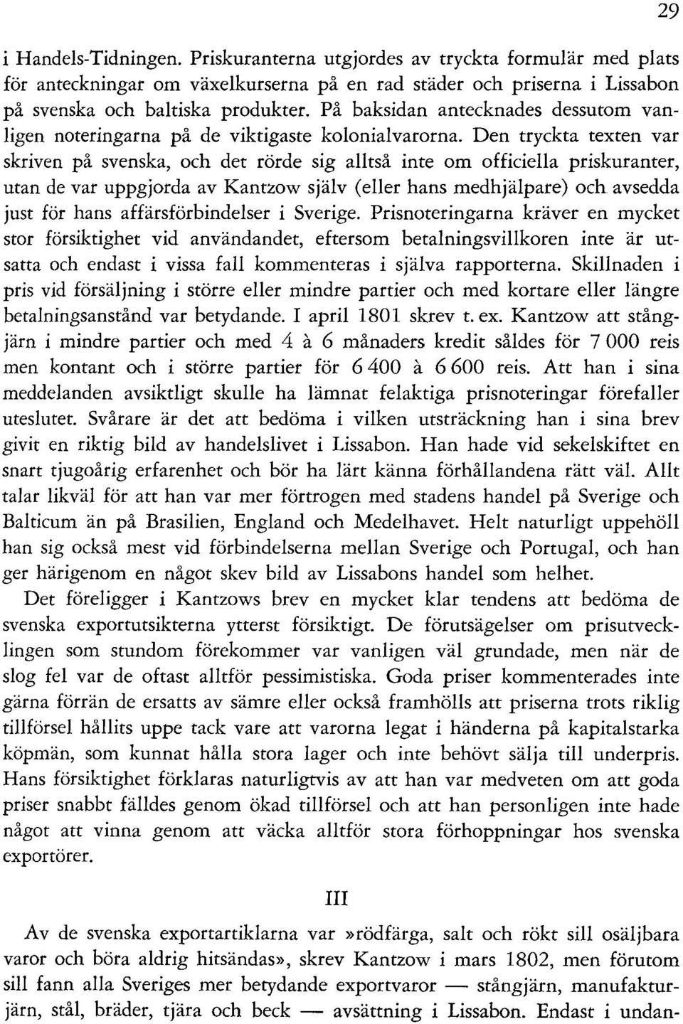 Den tryckta texten var skriven på svenska, och det rörde sig alltså inte om officiella priskuranter, utan de var uppgjorda av Kantzow själv (eller hans medhjälpare) och avsedda just för hans