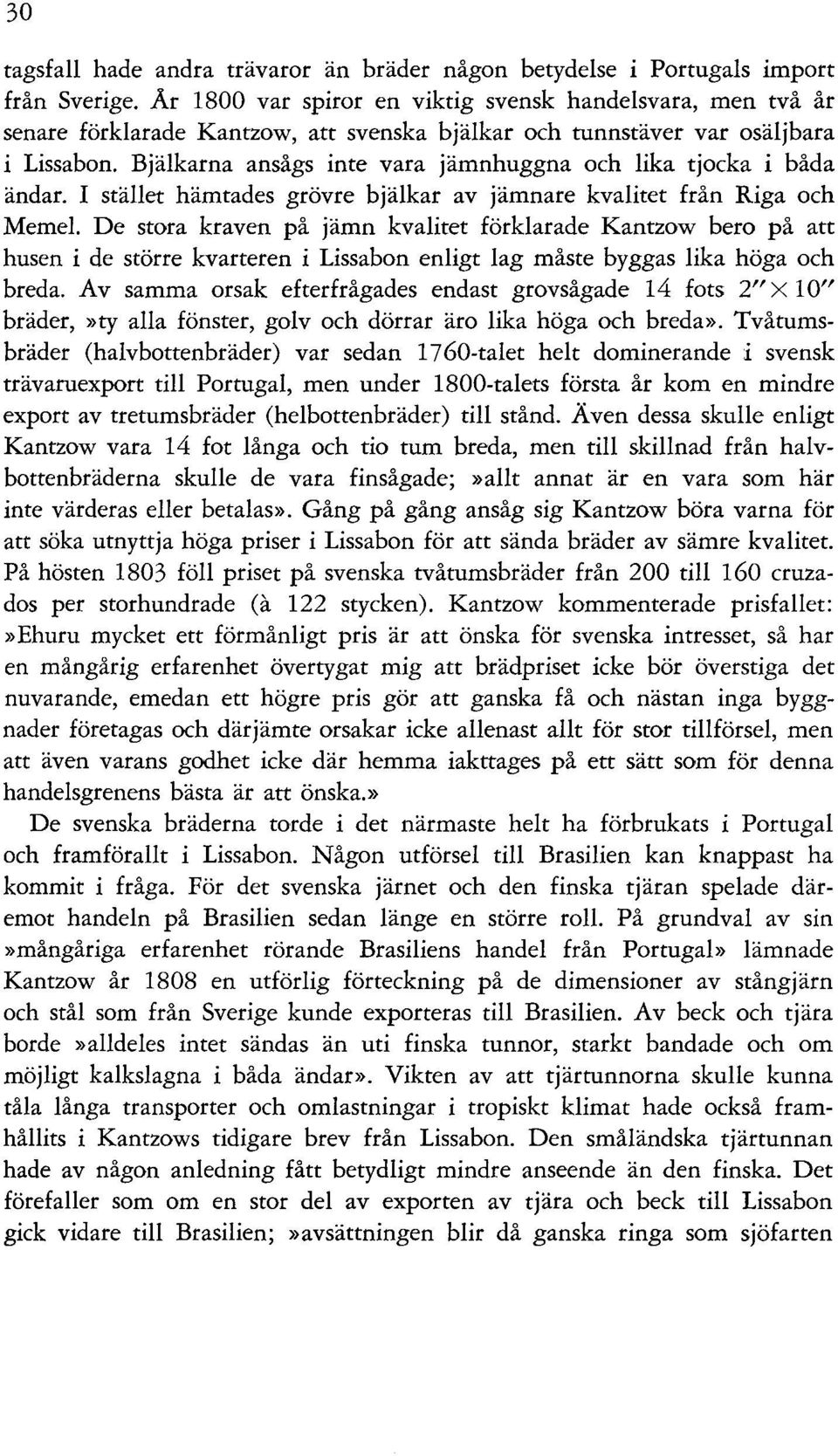 Bjälkarna ansågs inte vara jämnhuggna och lika tjocka i båda ändar. I stället hämtades grövre bjälkar av jämnare kvalitet från Riga och Memel.