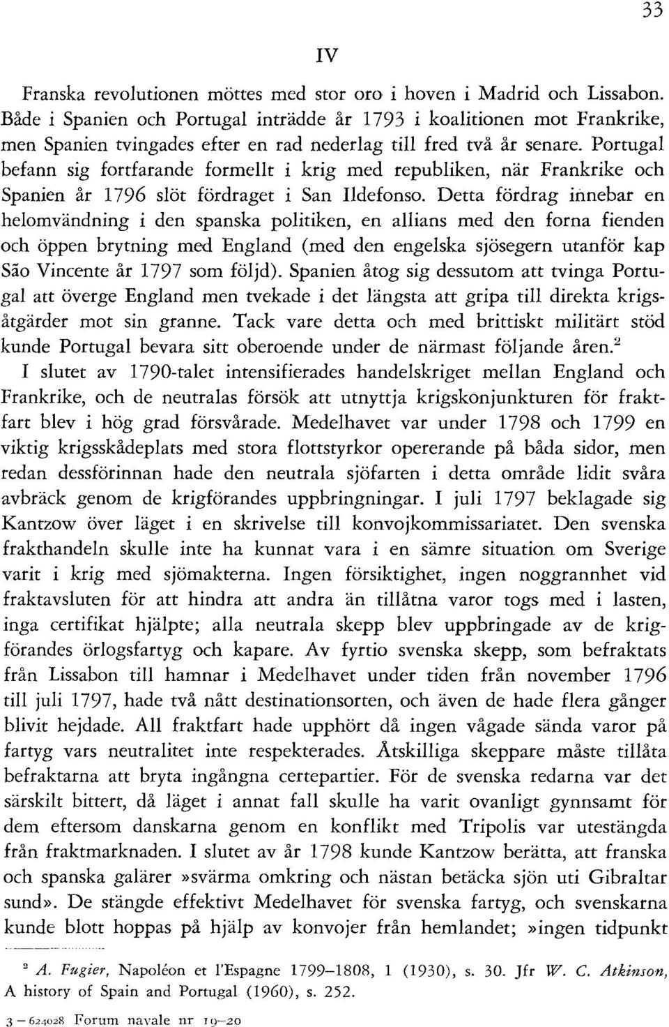 Portugal befann sig fortfarande formellt i krig med republiken, när Frankrike och Spanien år 1796 slöt fördraget i San Ildefonso.