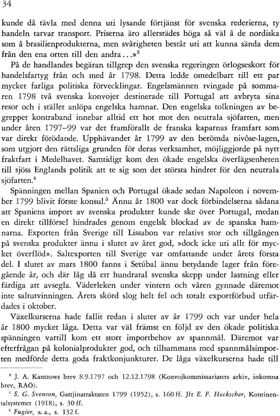 ..» 3 På de handlandes begäran tillgrep den svenska regeringen örlogseskort för handelsfartyg från och med år 1798. Detta ledde omedelbart till ett par mycket farliga politiska förvecklingar.