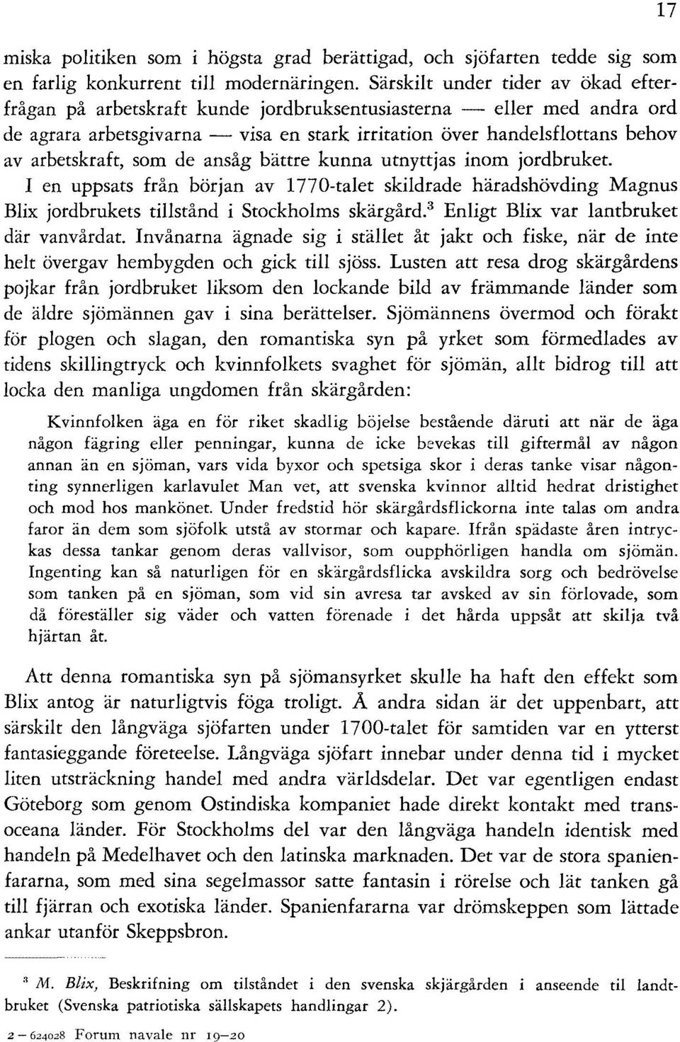 arbetskraft, som de ansåg bättre kunna utnyttjas inom jordbruket. I en uppsats från början av 1770-talet skildrade häradshövding Magnus Blix jordbrukets tillstånd i Stockholms skärgård.