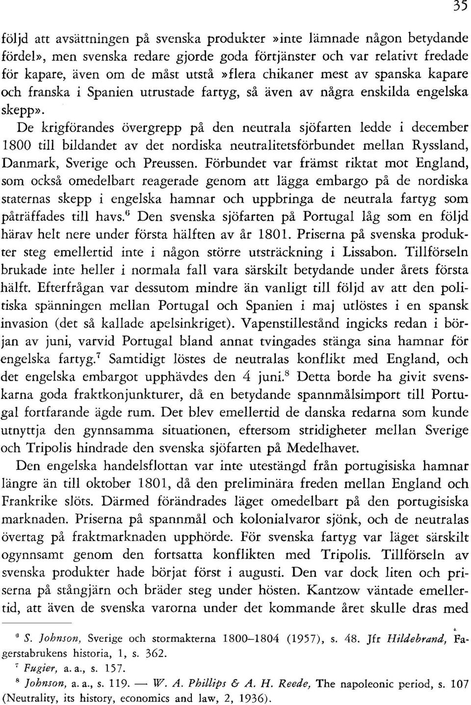 De krigförandes övergrepp på den neutrala sjöfarten ledde i december 1800 till bildandet av det nordiska neutralitetsförbundet mellan Ryssland, Danmark, Sverige och Preussen.