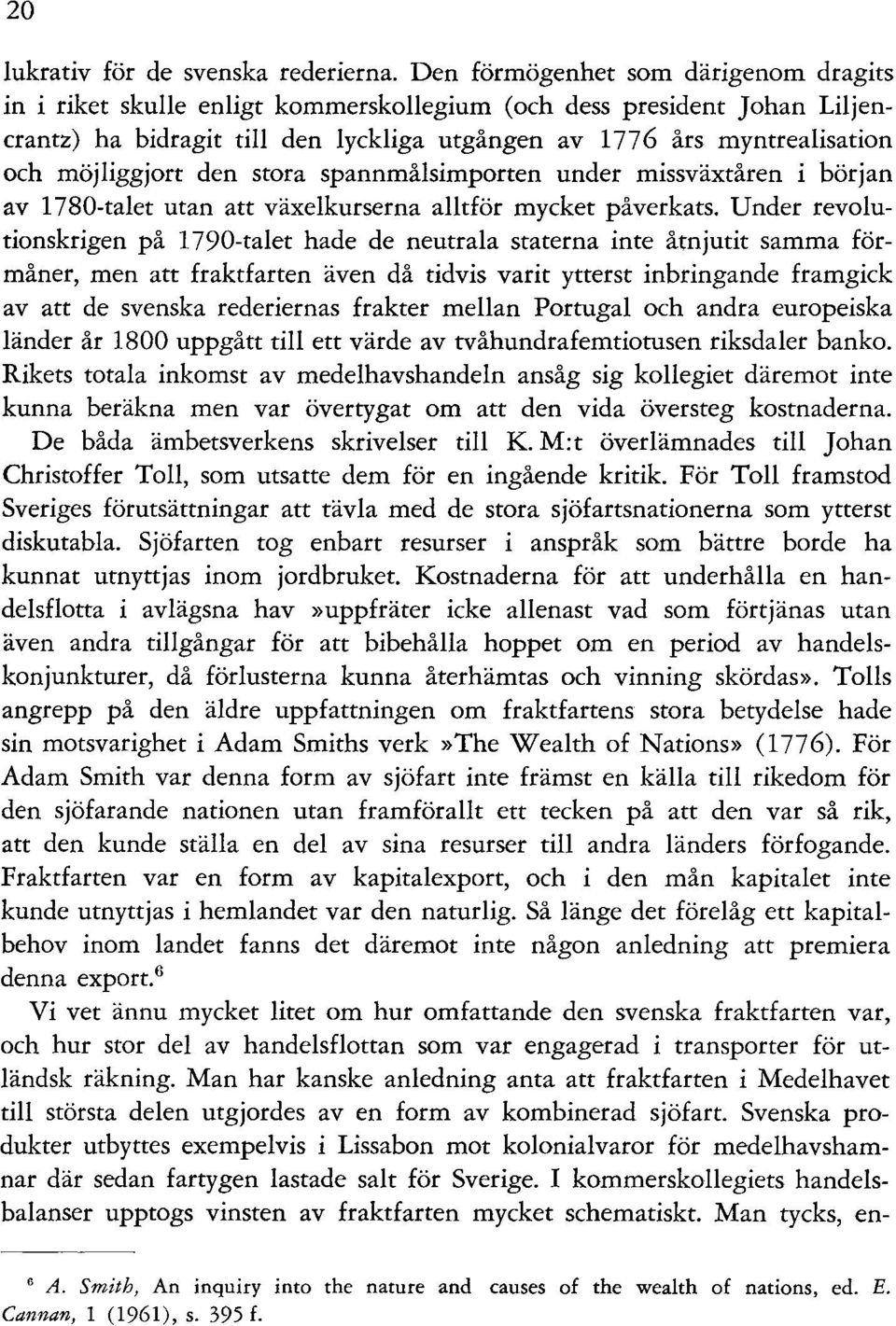 möjliggjort den stora spannmålsimporten under missväxtåren i början av 1780-talet utan att växelkurserna alltför mycket påverkats.