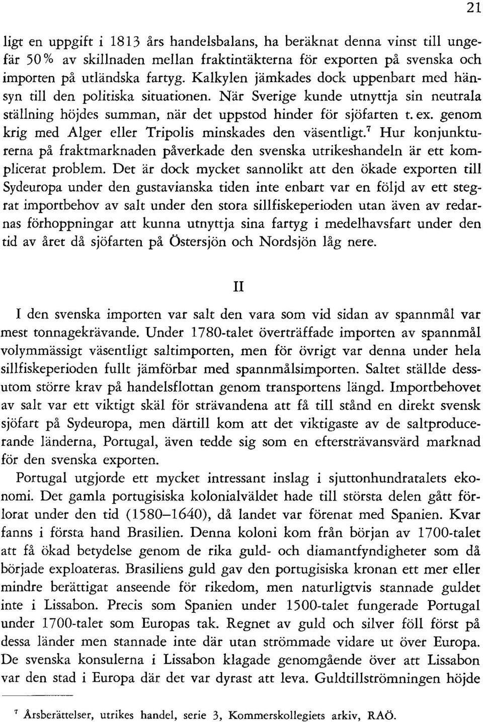 genom krig med Alger eller Tripolis minskades den väsentligt. 7 Hur konjunkturerna på fraktmarknaden påverkade den svenska utrikeshandeln är ett komplicerat problem.