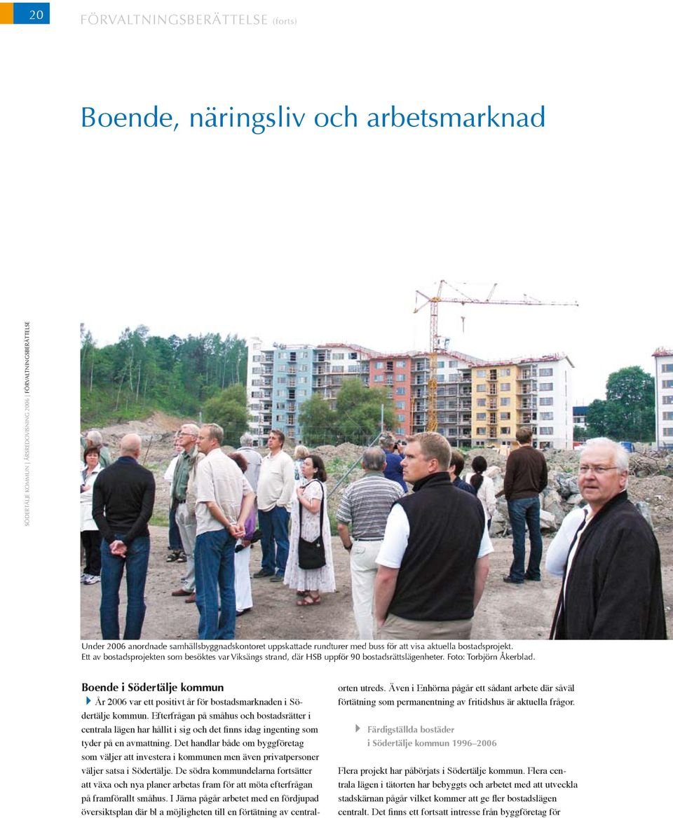 Boende i Södertälje kommun År 2006 var ett positivt år för bostadsmarknaden i Södertälje kommun.