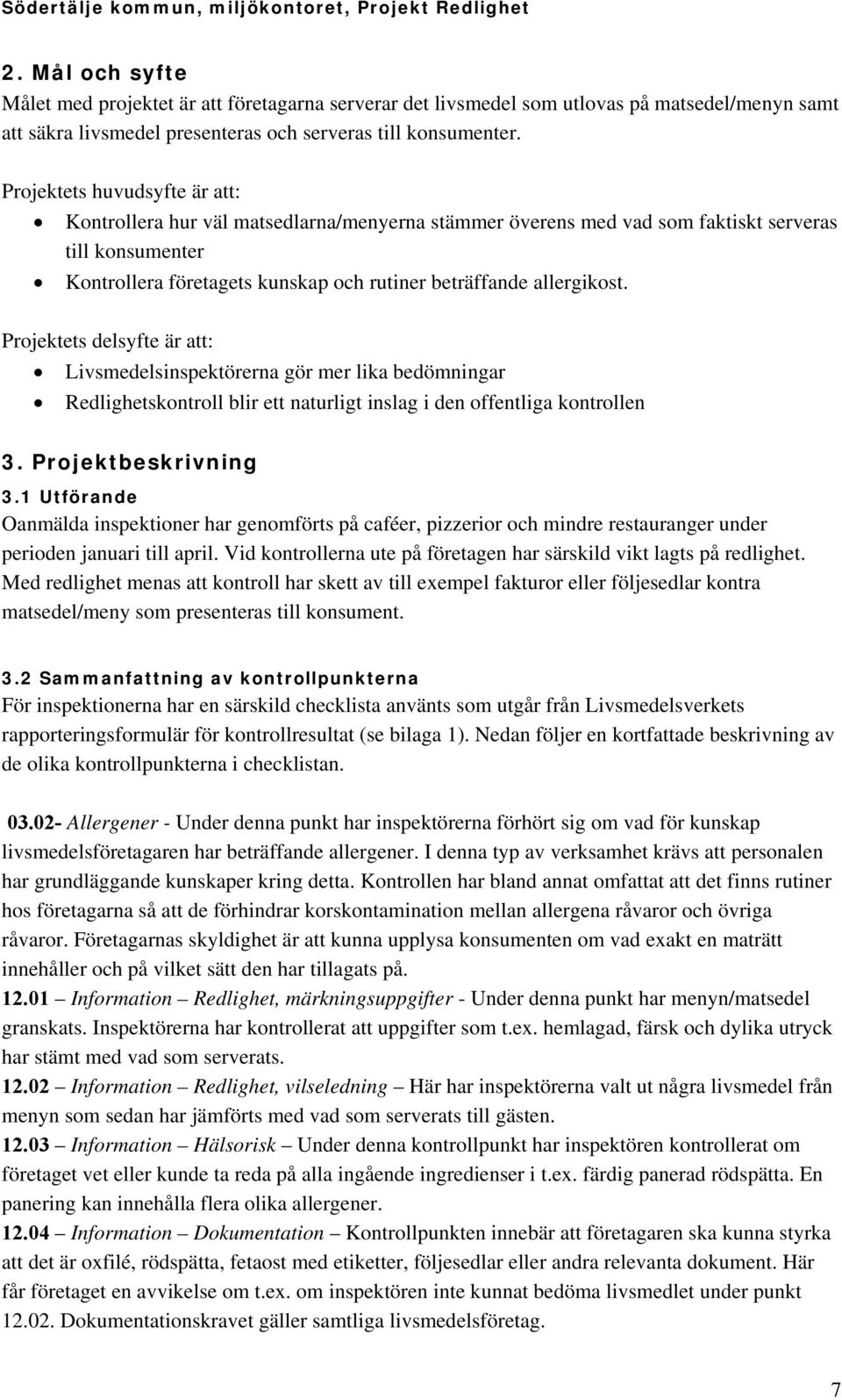 allergikost. Projektets delsyfte är att: Livsmedelsinspektörerna gör mer lika bedömningar Redlighetskontroll blir ett naturligt inslag i den offentliga kontrollen 3. Projektbeskrivning 3.