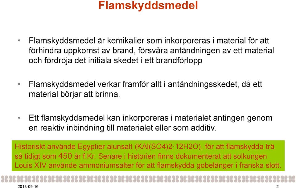 Ett flamskyddsmedel kan inkorporeras i materialet antingen genom en reaktiv inbindning till materialet eller som additiv.