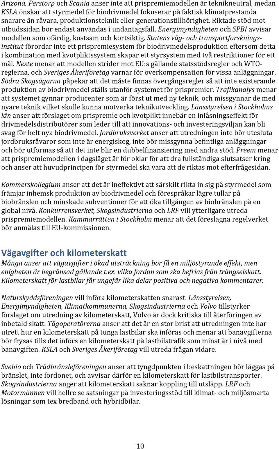 Statens väg- och transportforsknings- institut förordar inte ett prispremiesystem för biodrivmedelsproduktion eftersom detta i kombination med kvotpliktssystem skapar ett styrsystem med två