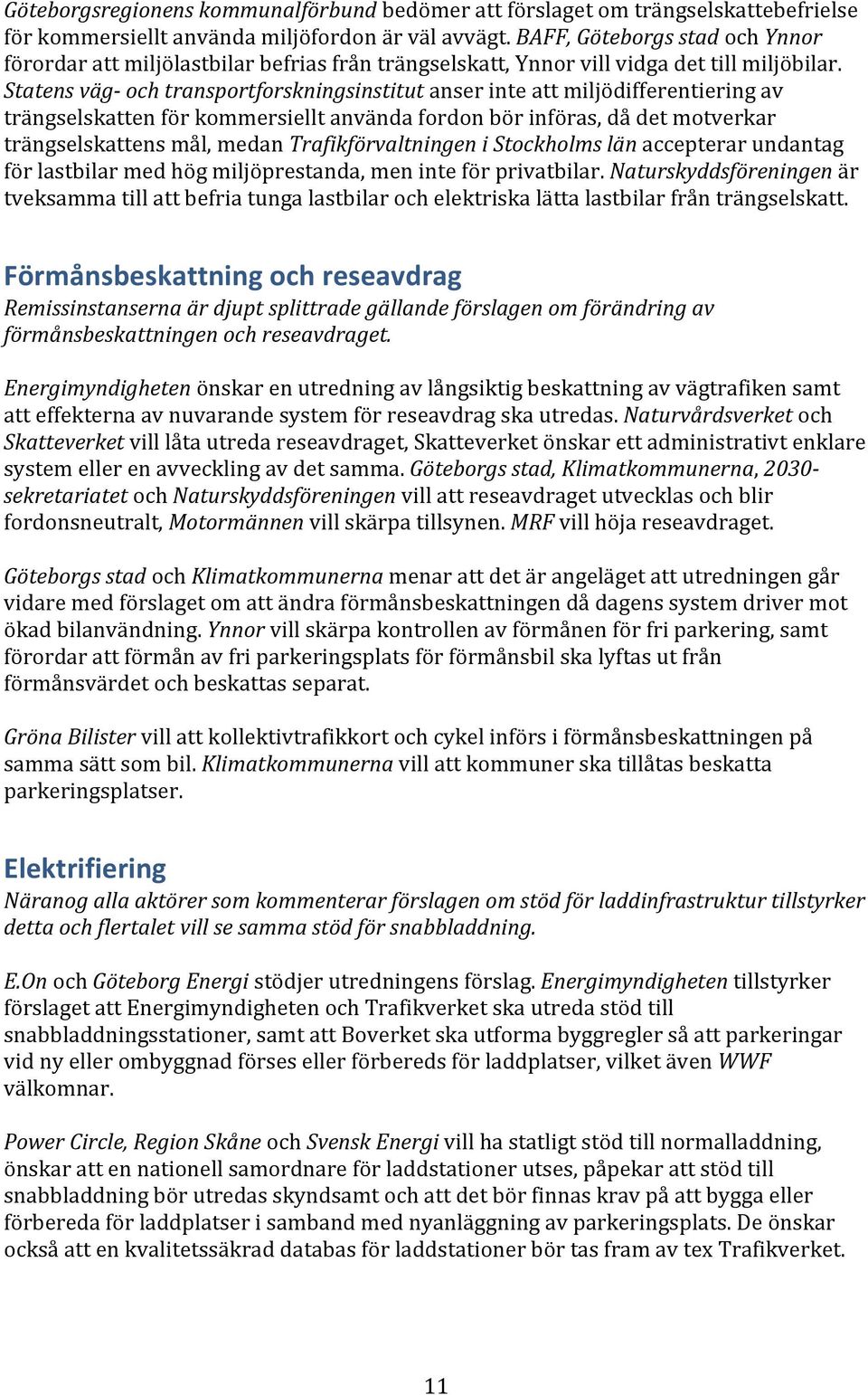 Statens väg- och transportforskningsinstitut anser inte att miljödifferentiering av trängselskatten för kommersiellt använda fordon bör införas, då det motverkar trängselskattens mål, medan