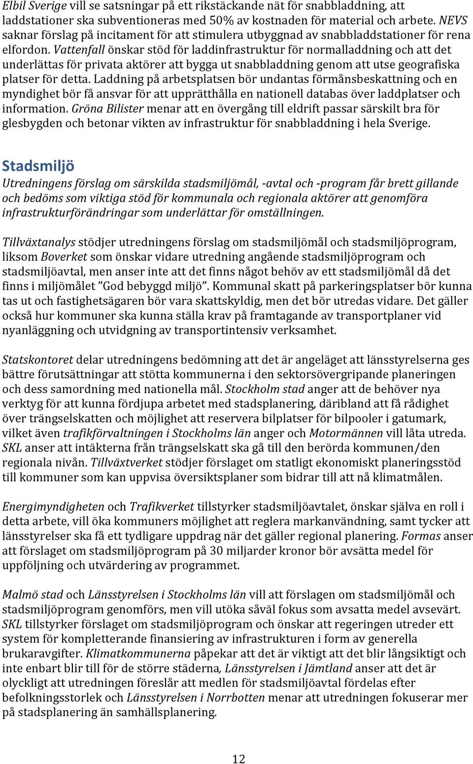 Vattenfall önskar stöd för laddinfrastruktur för normalladdning och att det underlättas för privata aktörer att bygga ut snabbladdning genom att utse geografiska platser för detta.