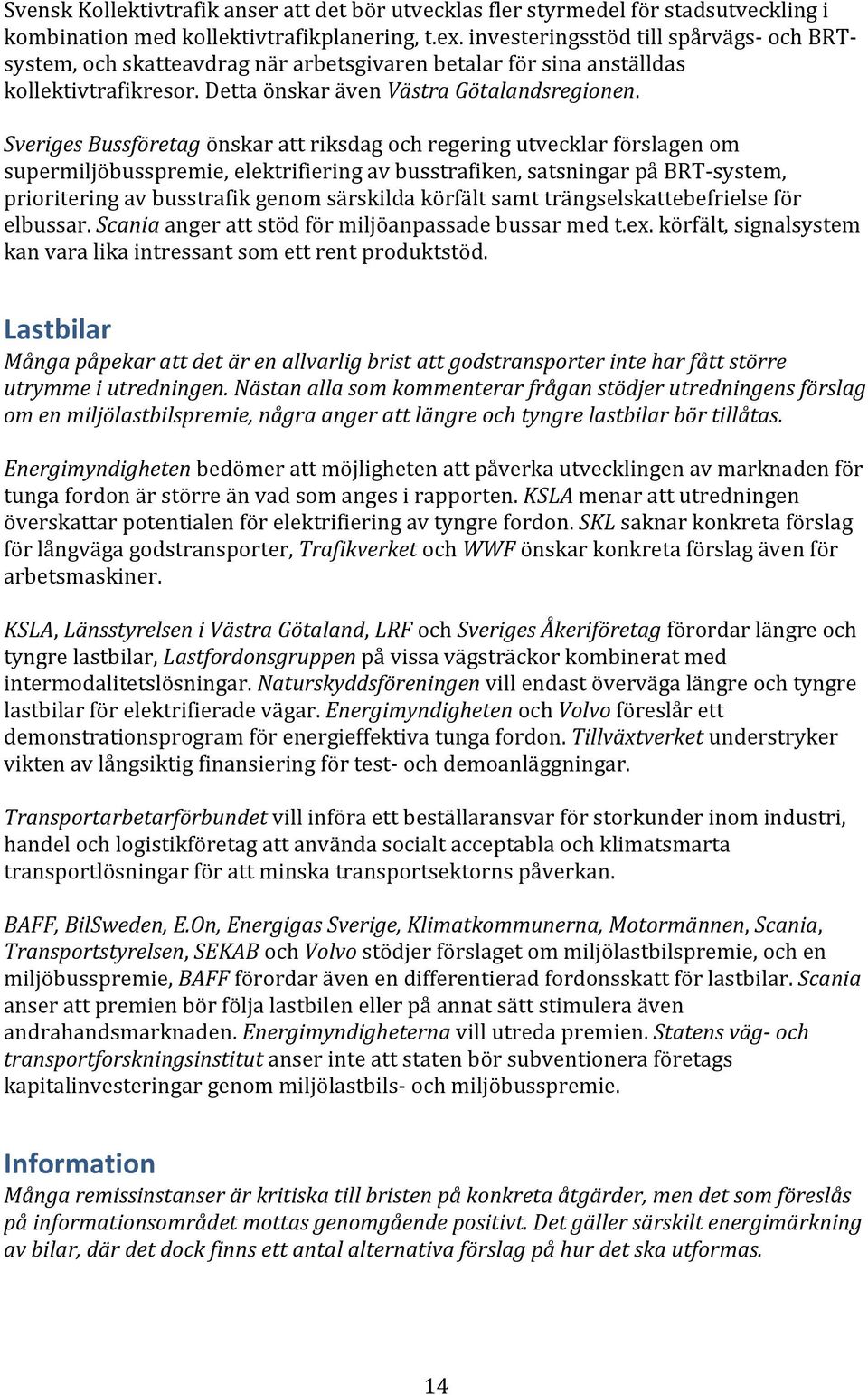 Sveriges Bussföretag önskar att riksdag och regering utvecklar förslagen om supermiljöbusspremie, elektrifiering av busstrafiken, satsningar på BRT- system, prioritering av busstrafik genom särskilda