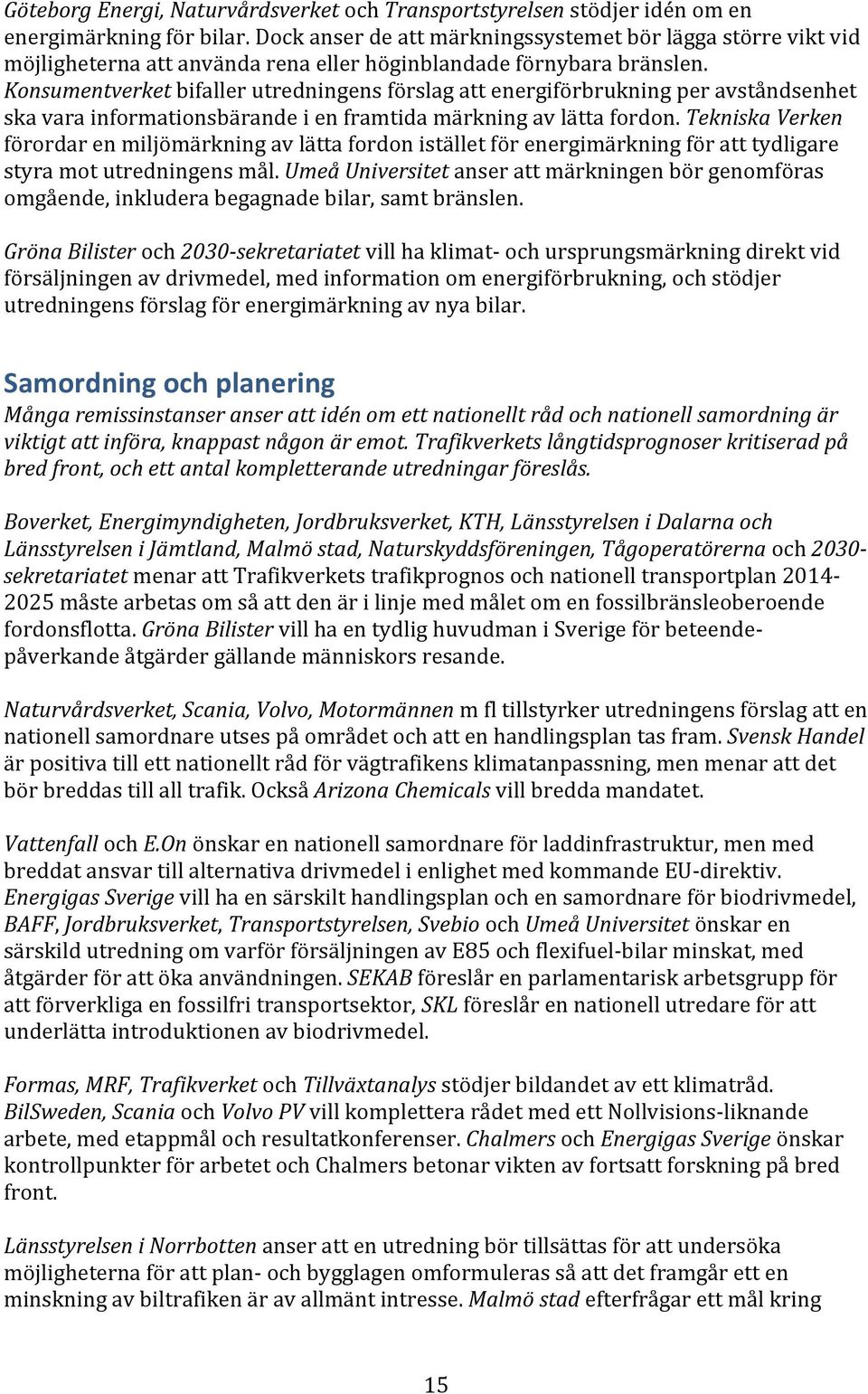 Konsumentverket bifaller utredningens förslag att energiförbrukning per avståndsenhet ska vara informationsbärande i en framtida märkning av lätta fordon.