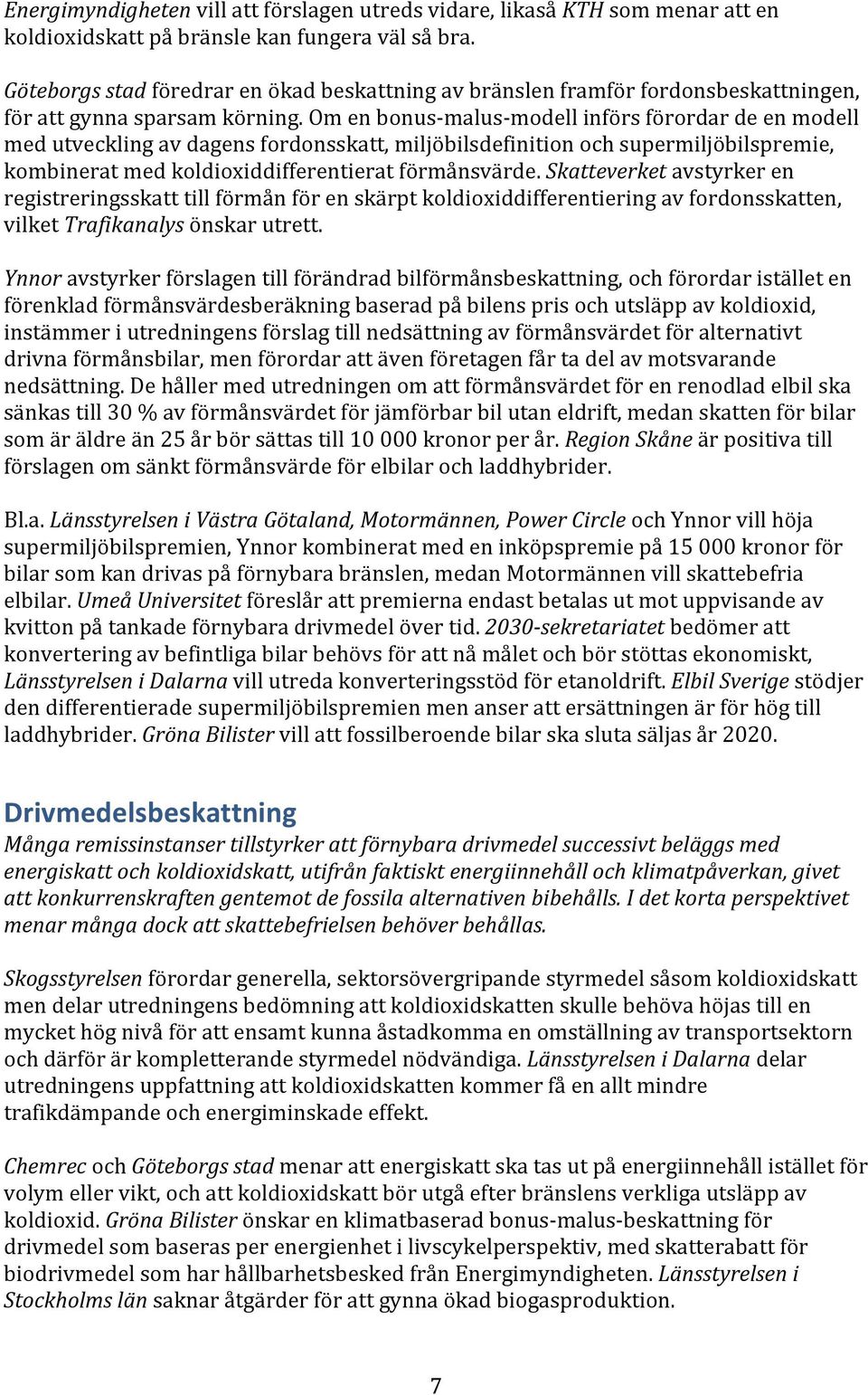 Om en bonus- malus- modell införs förordar de en modell med utveckling av dagens fordonsskatt, miljöbilsdefinition och supermiljöbilspremie, kombinerat med koldioxiddifferentierat förmånsvärde.