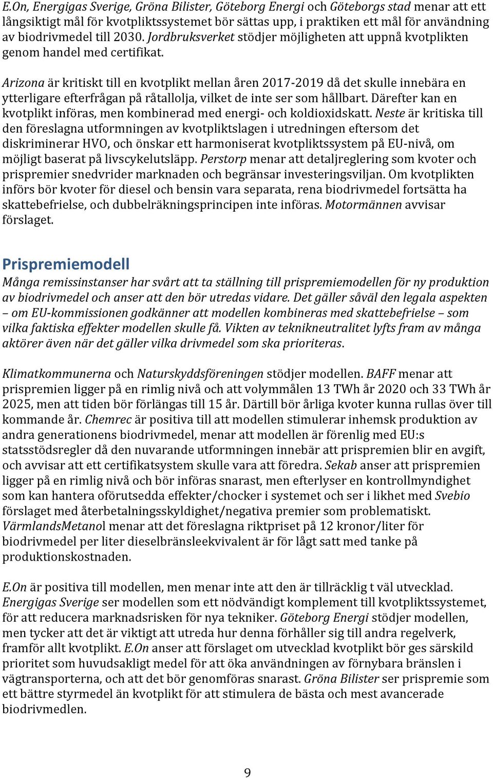 Arizona är kritiskt till en kvotplikt mellan åren 2017-2019 då det skulle innebära en ytterligare efterfrågan på råtallolja, vilket de inte ser som hållbart.