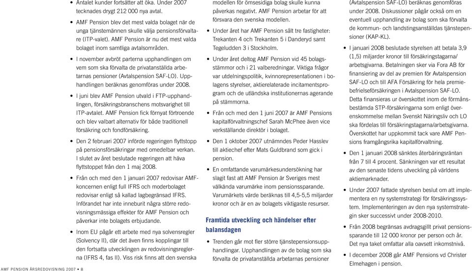 I november avbröt parterna upphandlingen om vem som ska förvalta de privatanställda arbetarnas pensioner (Avtalspension SAF-LO). Upphandlingen beräknas genomföras under 2008.