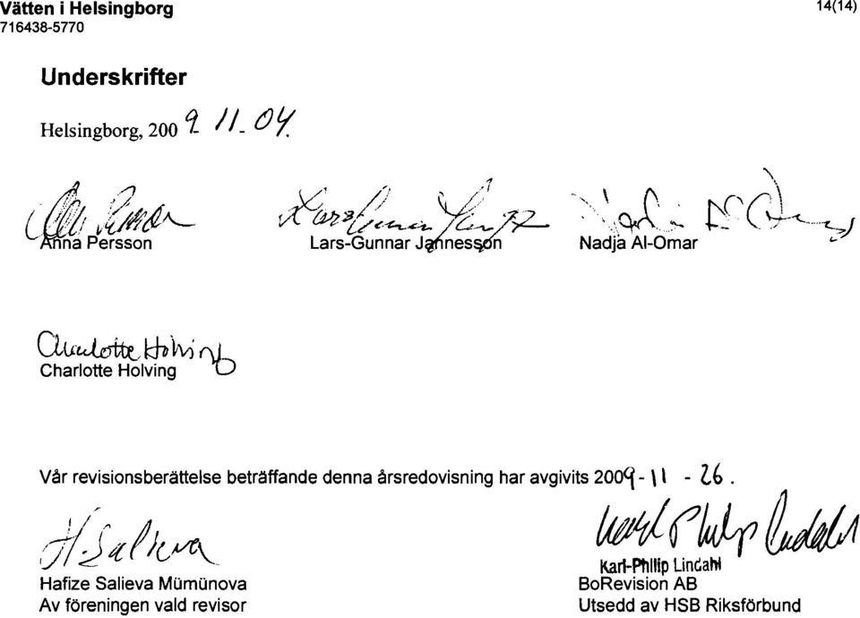 b Vår revisionsberättelse beträffande denna årsredovisning har avgivits 200q - \' -