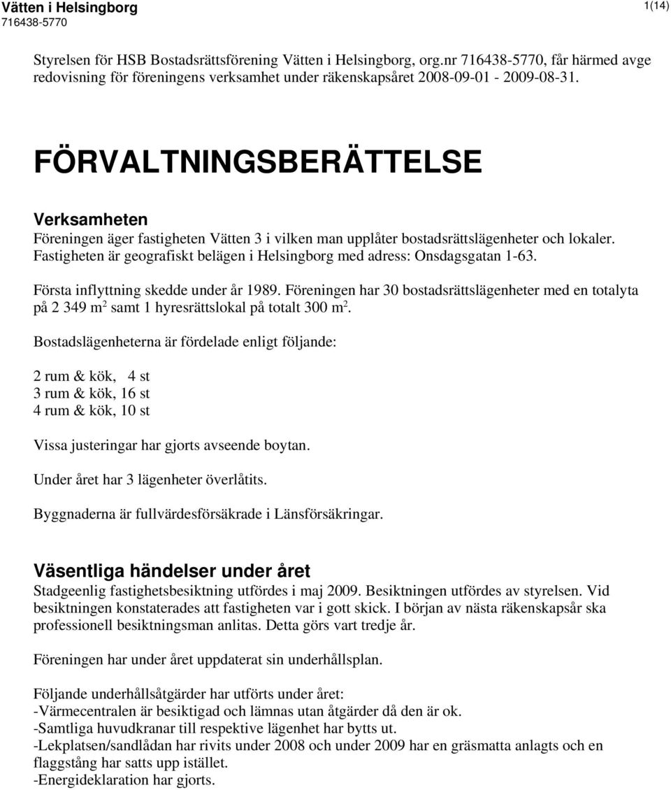 Fastigheten är geografiskt belägen i Helsingborg med adress: Onsdagsgatan 1-63. Första inflyttning skedde under år 1989.